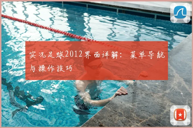 实况足球2012界面详解：菜单导航与操作技巧