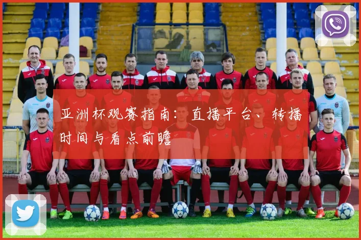 亚洲杯观赛指南：直播平台、转播时间与看点前瞻