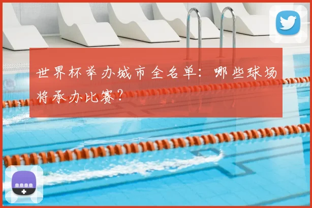 世界杯举办城市全名单：哪些球场将承办比赛？